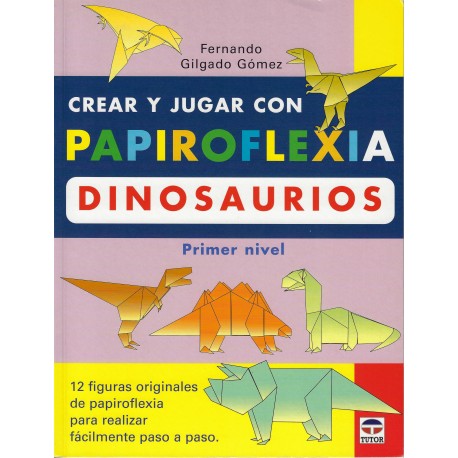 Crear Y Jugar Con Papiroflexia: Dinosaurios (Primer Nivel) by Fernando Gilgado Gomez